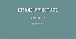 quote-James-Lovelock-lets-make-hay-while-it-lasts-81928.png