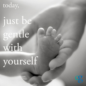Be gentle with yourself today