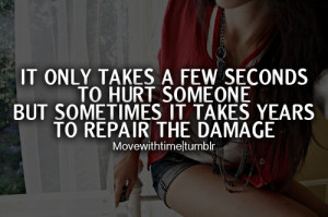 ... to hurt someone, but sometimes it takes years to repair the damage