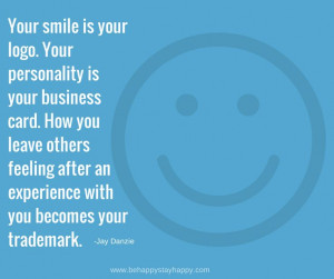 smile is your logo. Your personality is your business card. How you ...