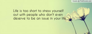 Life is too short to stress yourself out with people who don't even ...