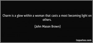 ... woman that casts a most becoming light on others. - John Mason Brown
