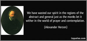 We have wasted our spirit in the regions of the abstract and general ...