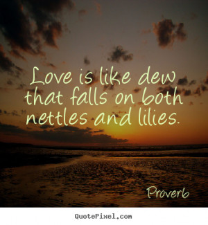 Design custom image quotes about love - Love is like dew that falls on ...