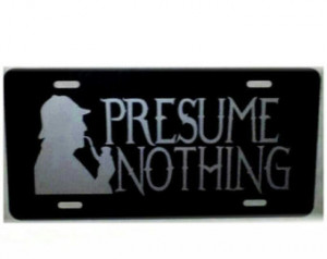 Doyle's Sherlock Holmes Quote Presume Nothing Car Tag License ...