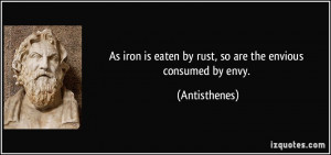 As iron is eaten by rust, so are the envious consumed by envy ...