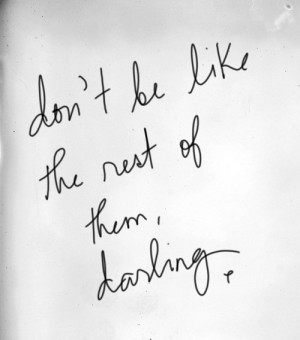 don't be like the rest of them, darling