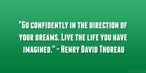 ... dreams. Live the life you have imagined.” – Henry David Thoreau