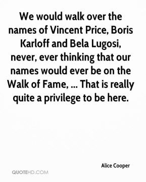 We would walk over the names of Vincent Price, Boris Karloff and Bela ...