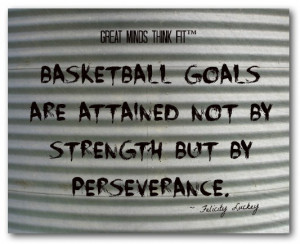Basketball goals are attained not by strength but by perseverance ...