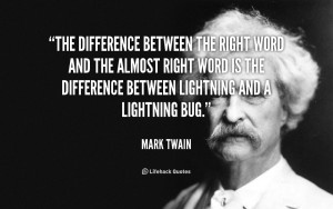 The difference between the right word and the almost right word is the ...