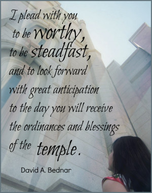 plead with you to be worthy, to be steadfast, and to look forward ...