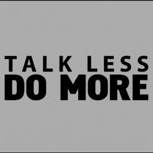 Talk Less...Do More!