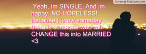 yeah , Pictures , im single. and im happy. no hopeless! because i know ...