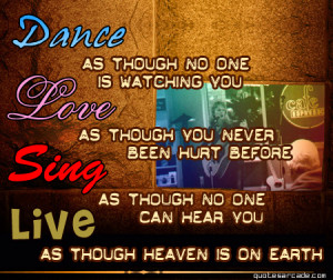 Dance as though no one is watching you love as though you never.