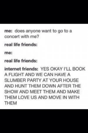all I want in life is some internet friends & I have a big huge number ...