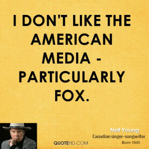 don't like the American media - particularly Fox.