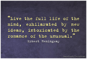 Live the full life of the mind, exhilarated by new ideas, intoxicated ...
