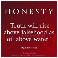 Honesty, Truth will rise above falsehood as oil above water.