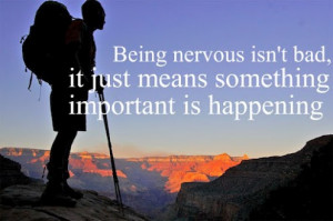 no matter what feeling nervous is a normal reaction don t forget that ...