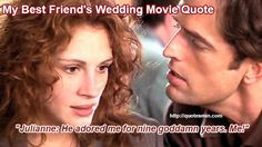 ... Movie Quotes http://quotesmin.com/movie/My-Best-Friend_s-Wedding.php