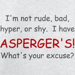 have Asperger's, what's your excuse?