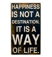 Happiness is not a destination, it is a way of life!