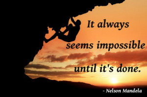 It always seems impossible until it's done. 