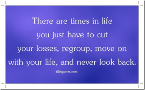 ... your losses, regroup, move on with your life, and never look back