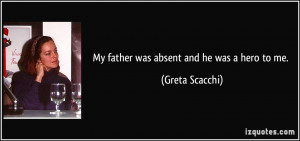 My father was absent and he was a hero to me. - Greta Scacchi