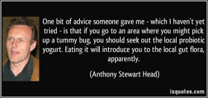 ... you to the local gut flora, apparently. - Anthony Stewart Head