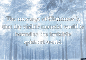 ... that visible material world is bound to the invisible spiritual world