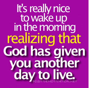 quotes - It's really nice to wake up in the morning realizing that God ...