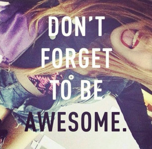 Don't forget to be awesome