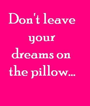 Don't leave your dreams on the pillow. #pink #color #colours