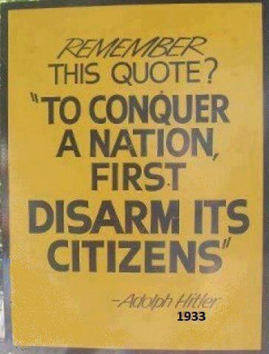 Remember this quote to conquer a nation first disarm its citizens