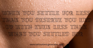 -you-settle-for-less-than-you-deserve-you-end-up-with-even-less-than ...
