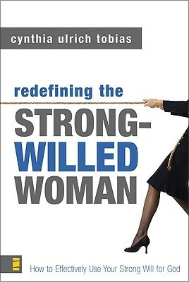 ... Strong-Willed Woman: How to Effectively Use Your Strong Will for God