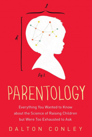 Two books on bringing up children, Parentology by Dalton Conley and It ...