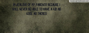 JEALOUS OF MY PARENTS BECAUSE I WILL NEVER BE ABLE TO HAVE A KID ...