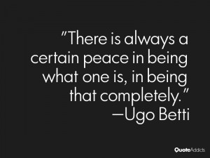 ugo betti quotes there is always a certain peace in being what one is ...