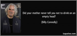 Did your mother never tell you not to drink on an empty head? - Billy ...