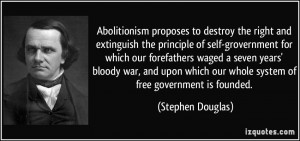 ... our whole system of free government is founded. - Stephen Douglas