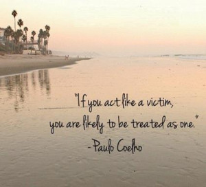 Motivational Quote If you act like a victim by Paul Coelho