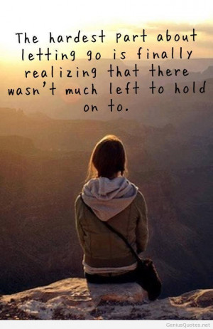 ... Realizing That There Wasnt Much Left To Hold On To - Letting Go Quote