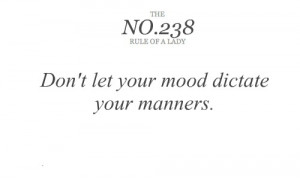 don't let your mood dictate your manners