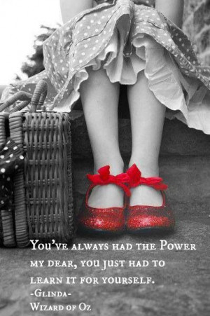You've always had the power. (Wizard of Oz)