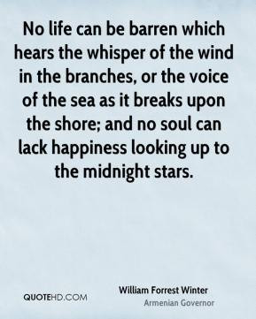 No life can be barren which hears the whisper of the wind in the ...