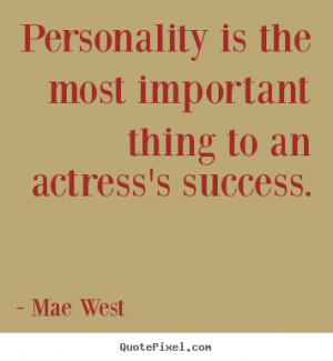 ... important thing to an actress's success. Mae West good success quotes