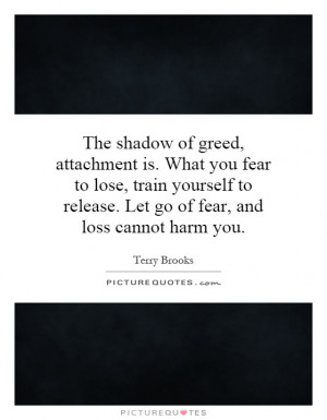 ... to release. Let go of fear, and loss cannot harm you. Picture Quote #1